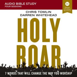 Holy Roar: Audio Bible Studies: Seven Words That Will Change the Way You Worship, Chris Tomlin