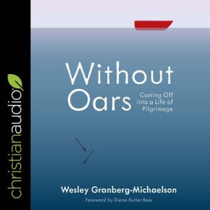 Without Oars: Casting Off into a Life of Pilgrimage, Wesley Granberg-Michaelson