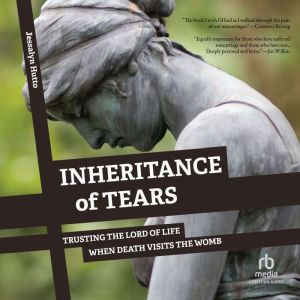 Inheritance of Tears: Trusting the Lord of Life When Death Visits the Womb, Jessalyn Hutto