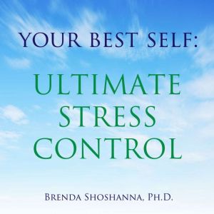 Your Best Self: Ultimate Stress Control, Brenda Shoshanna