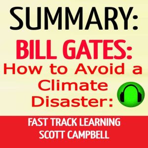 Summary: Bill Gates: How to Avoid a Climate Disaster: Fast Track Learning: The Solutions We Have and the Breakthroughs We Need, Scott Campbell