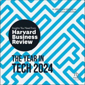 The Year in Tech, 2024: The Insights You Need from Harvard Business Review, Harvard Business Review