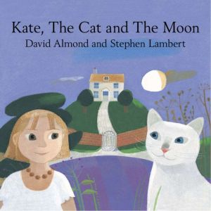 Kate, The Cat and The Moon, David Almond