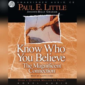 Know Who You Believe: The Magnificent Connection, Paul E. Little