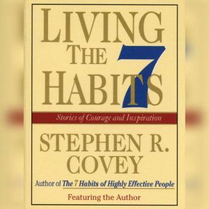 Living the 7 Habits: Powerful Lessons in Personal Change, Stephen R. Covey