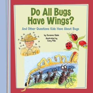 Do All Bugs Have Wings?: And Other Questions Kids Have About Bugs, Suzanne Slade