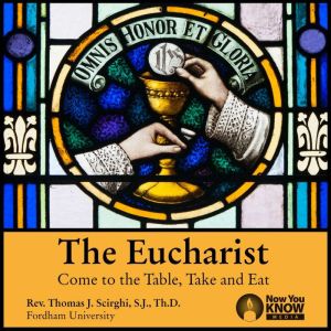 The Eucharist: Come to the Table, Take and Eat, Thomas J. Scirghi
