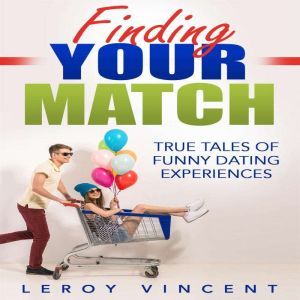 Finding Your Match: True Tales of Funny Dating Experiences, Leroy Vincent