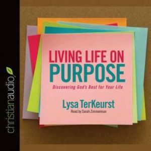 Living Life on Purpose: Discovering God's Best for Your Life, Lysa M. TerKeurst