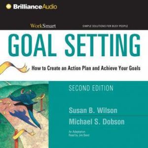 Goal Setting: How to Create an Action Plan and Achieve Your Goals, Susan B. Wilson
