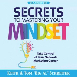 Secrets to Mastering Your Mindset: Take Control of Your Network Marketing Career, Keith Schreiter