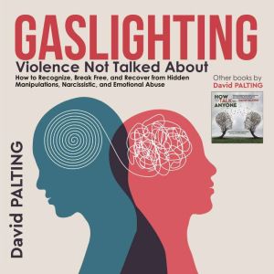 Gaslighting: Violence Not Talked About. How to Recognize, Break Free, and Recover from Hidden Manipulations, Narcissistic, and Emotional Abuse, David Palting