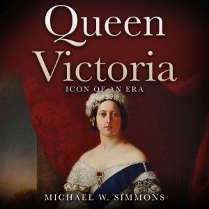 Queen Victoria: Icon Of An Era, Michael W. Simmons