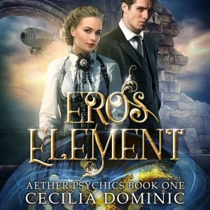 Eros Element: A steampunk thriller with a hint of romance, Cecilia Dominic