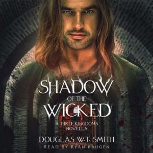 Shadow Of The Wicked: A Three Kingdoms Novella, Douglas W.T. Smith