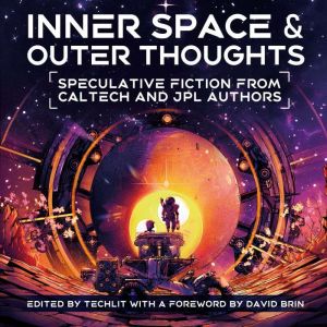 Inner Space and Outer Thoughts: Speculative Fiction From Caltech and JPL Authors, S. B. Divya
