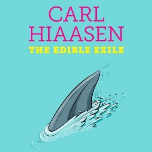 The Edible Exile: A Byliner Original, Carl Hiaasen