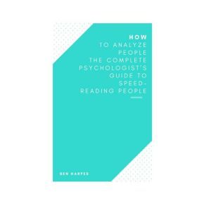 How to Analyze People The Complete Psychologist's Guide to Speed-Reading People, Ben Harper