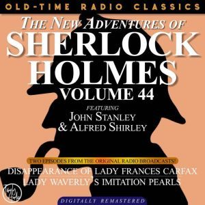 THE NEW ADVENTURES OF SHERLOCK HOLMES, VOLUME 44; EPISODE 1: THE DISAPPEARANCE OF LADY FRANCES CARFAX??EPISODE 2: LADY WEATHERLYS IMITATION PEARLS, Dennis Green