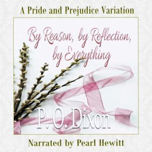 By Reason, by Reflection, by Everything: A Pride and Prejudice Variation, P. O. Dixon