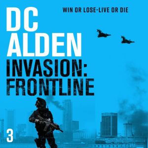 INVASION FRONTLINE: A War & Military Action Thriller, DC Alden