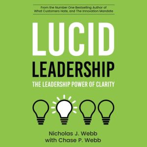 Lucid Leadership: The Leadership Power of Clarity, Nicholas J. Webb