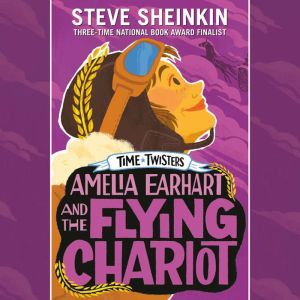 Amelia Earhart and the Flying Chariot, Steve Sheinkin