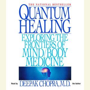 Quantum Healing: Exploring the Frontiers of Mind/Body Medicine, Deepak Chopra, M.D.