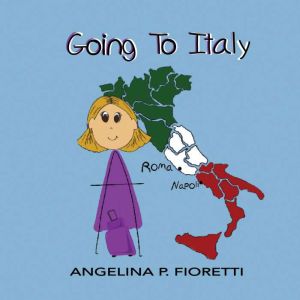 Going To Italy: A Family Vacation, Angelina P. Fioretti
