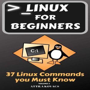 Linux for Beginners: 37 Linux Commands you Must Know, ATTILA KOVACS