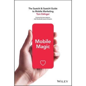 Mobile Magic: The Saatchi and Saatchi Guide to Mobile Marketing and Design, Tom Eslinger