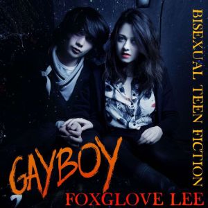 Gayboy: Bisexual Teen Fiction, Foxglove Lee