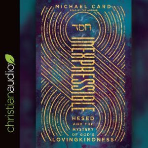 Inexpressible: Hesed and the Mystery of God's Lovingkindness, Michael Card