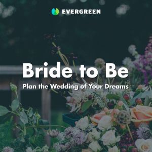 Bride to Be: Plan the Wedding of Your Dreams, Evergreen