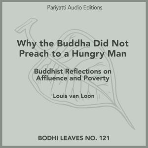 Why the Buddha Did Not Preach to a Hungry Man: Buddhist Reflections on Affluence and Poverty, Louis van Loon