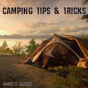 Camping Tips & Tricks, Jason R Martin