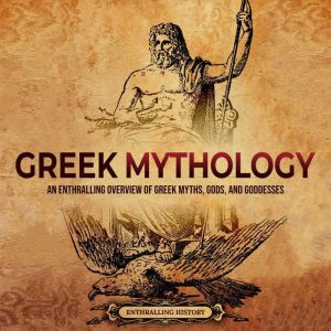 Greek Mythology: An Enthralling Overview of Greek Myths, Gods, and Goddesses, Enthralling History