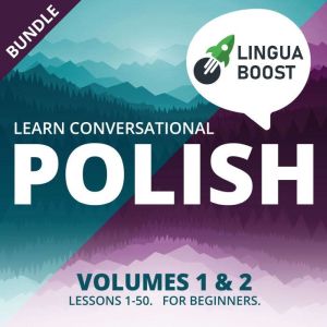 Learn Conversational Polish Volumes 1 & 2 Bundle: Lessons 1-50. For beginners., LinguaBoost