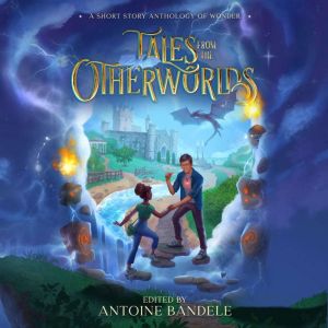 Tales from the Otherworlds: A Middle Grade Fantasy Anthology, Antoine Bandele
