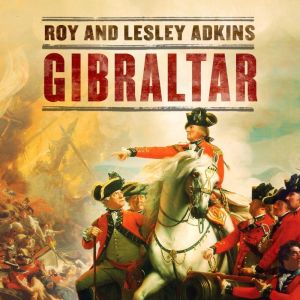 Gibraltar: The Greatest Siege in British History, Lesley Adkins