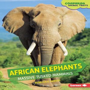 African Elephants: Massive Tusked Mammals, Rebecca E. Hirsch