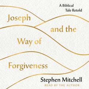 Joseph and the Way of Forgiveness: A Biblical Tale Retold, Stephen Mitchell
