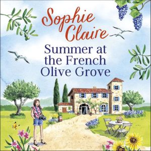 Summer at the French Olive Grove: The perfect romantic summer escape, Sophie Claire