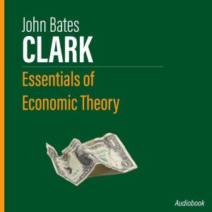 Essentials of Economic Theory, John Bates Clark