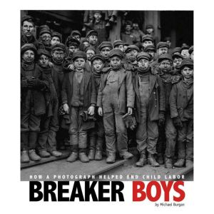 Breaker Boys: How a Photograph Helped End Child Labor, Michael Burgan