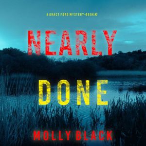 Nearly Done (A Grace Ford FBI ThrillerBook Seven): Digitally narrated using a synthesized voice, Molly Black