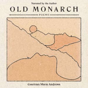 Old Monarch: Poems, Courtney Marie Andrews