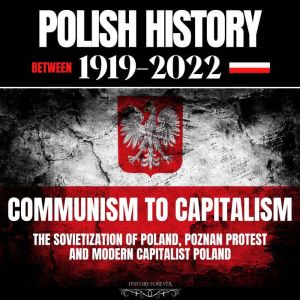 Polish History Between 1919-2022: Communism To Capitalism: The Sovietization Of Poland, Poznan Protest And Modern Capitalist Poland, HISTORY FOREVER