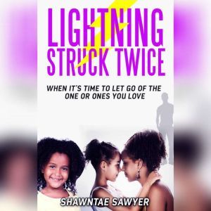 Lightning Struck Twice: When It's Time to Let Go of the One or Ones You Love, Shawntae Sawyer