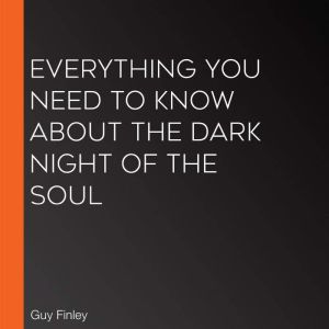 Everything You Need to Know About the Dark Night of the Soul, Guy Finley